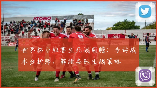 世界杯小组赛生死战前瞻：专访战术分析师，解读各队出线策略