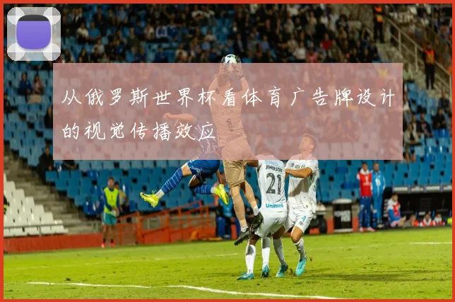 从俄罗斯世界杯看体育广告牌设计的视觉传播效应