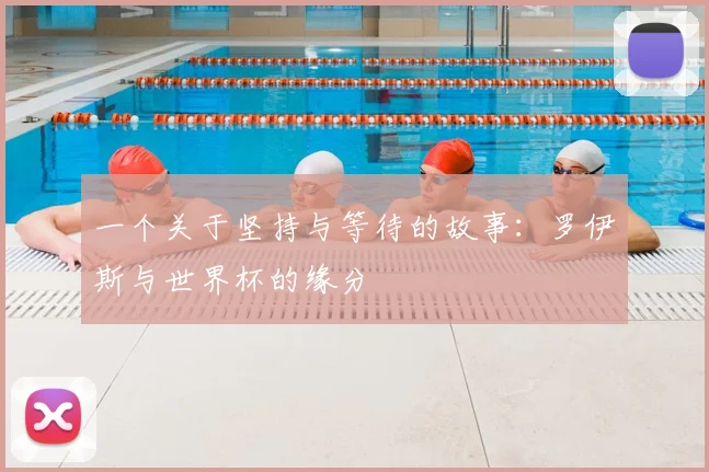 一个关于坚持与等待的故事:罗伊斯与世界杯的缘分