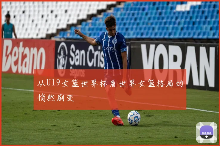 从U19女篮世界杯看世界女篮格局的悄然剧变