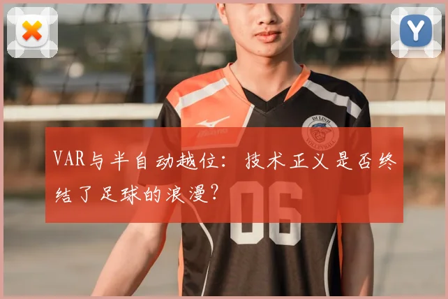 VAR与半自动越位：技术正义是否终结了足球的浪漫？