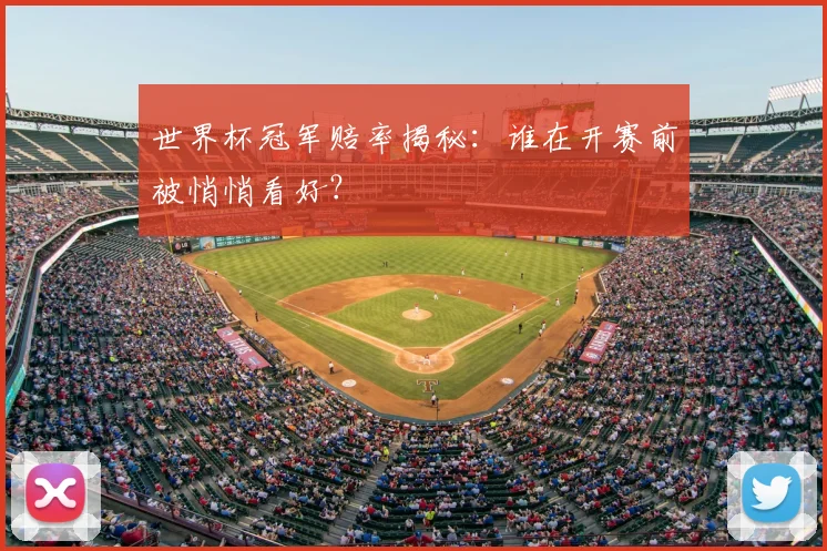 世界杯冠军赔率揭秘:谁在开赛前被悄悄看好?